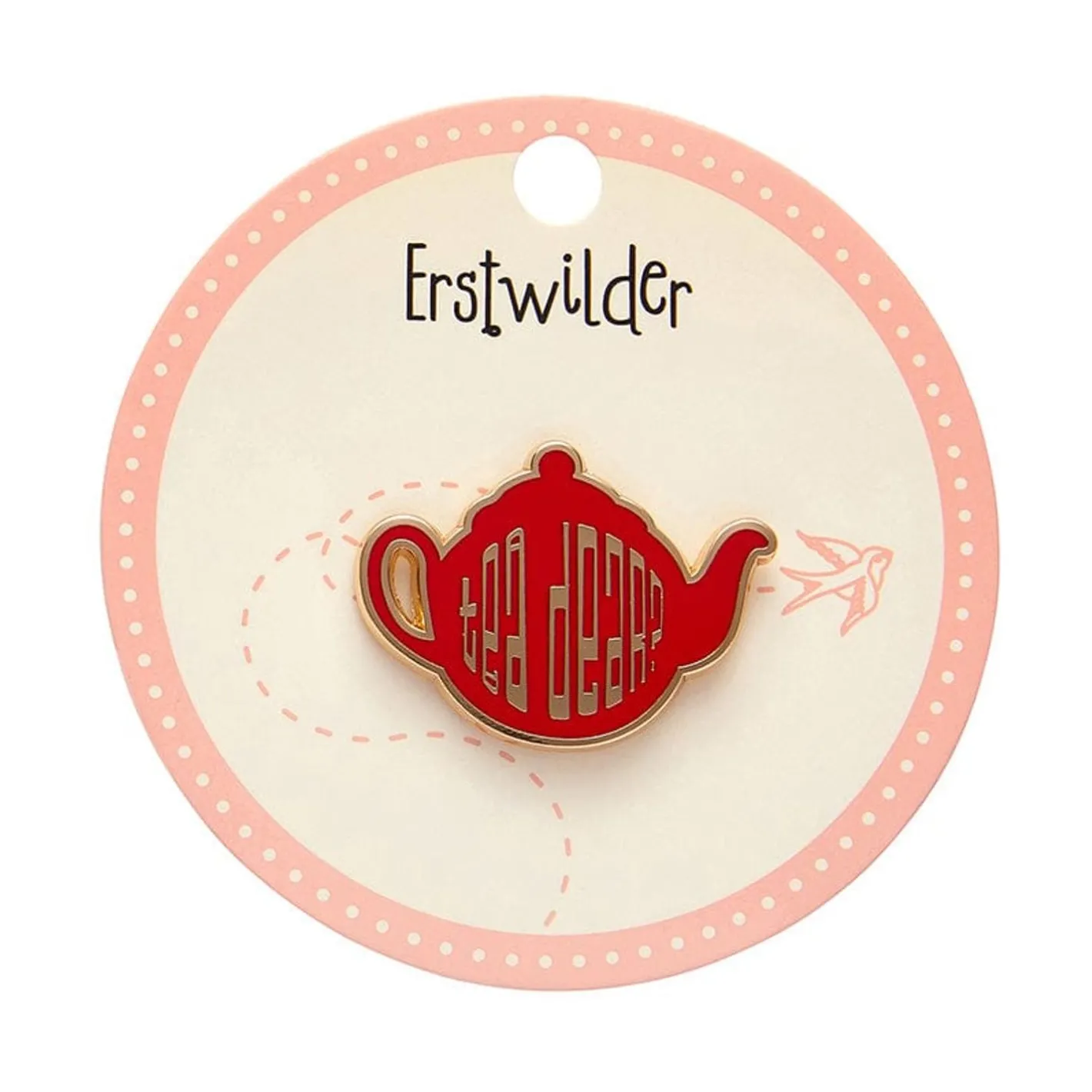 Erstwilder Tea Dear Enamel Pin^ Enamel Pins